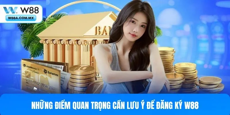 Vài điều kiện cần tuân thủ khi đăng ký W88