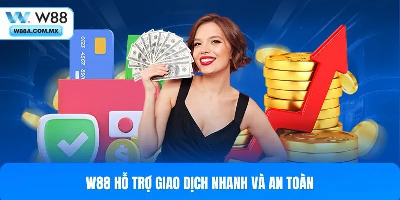 W88 hỗ trợ thanh toán nhanh, an toàn và đa dạng hình thức