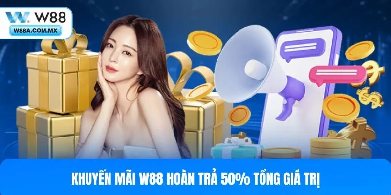 Khuyến mãi W88 hoàn trả 50% tổng giá trị