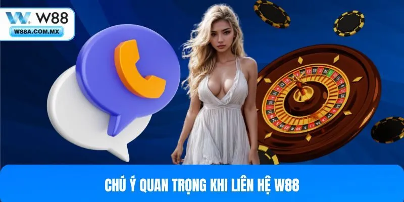 Chú ý quan trọng khi liên hệ W88