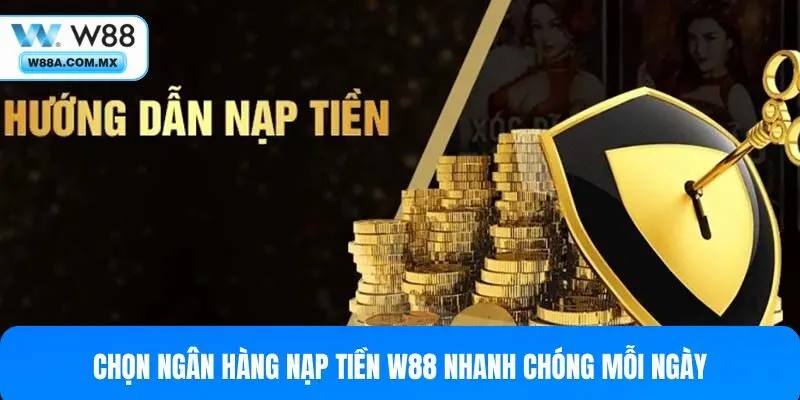 Chọn ngân hàng nạp tiền W88 nhanh chóng mỗi ngày