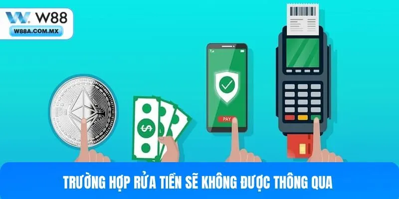 Trường hợp rửa tiền sẽ không được thông qua