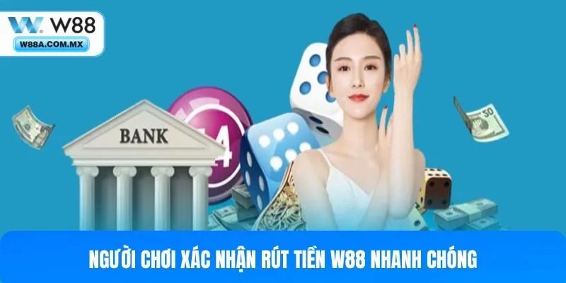 Người chơi xác nhận rút tiền W88 nhanh chóng