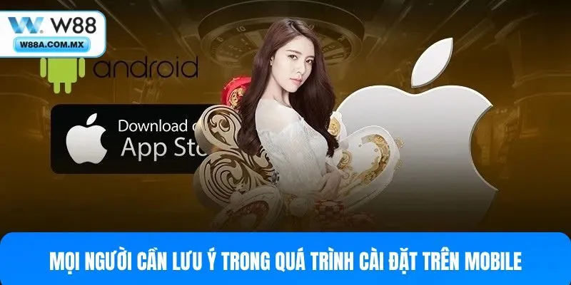 Mọi người cần lưu ý trong quá trình cài đặt trên Mobile