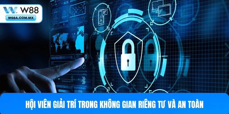 Hội viên giải trí trong không gian riêng tư và an toàn