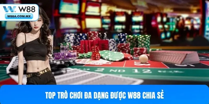 Top trò chơi đa dạng được W88 chia sẻ
