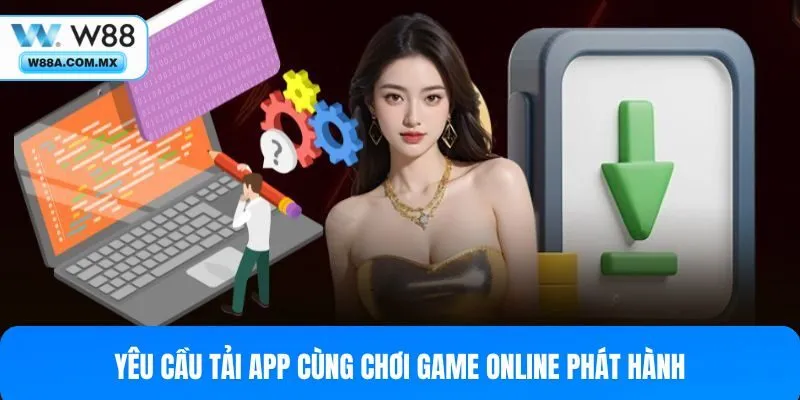 Yêu cầu tải app cùng chơi game online phát hành